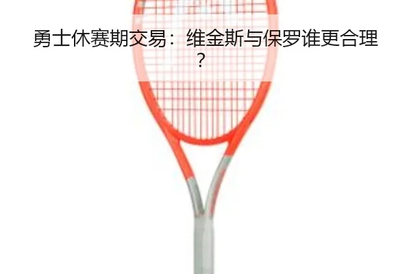 勇士休赛期交易：维金斯与保罗谁更合理？